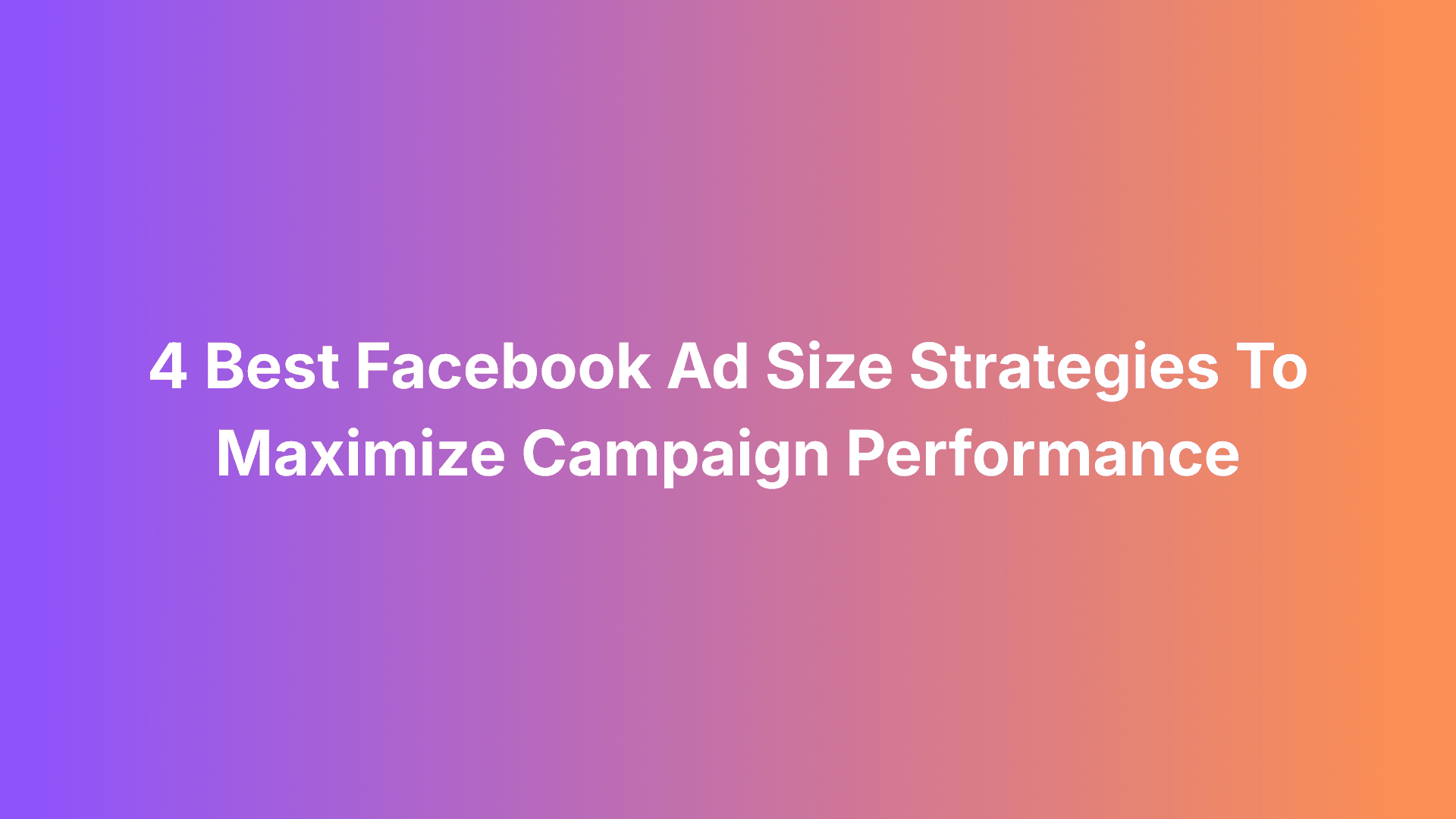 Featured image for 4 Best Facebook Ad Size Strategies To Maximize Campaign Performance