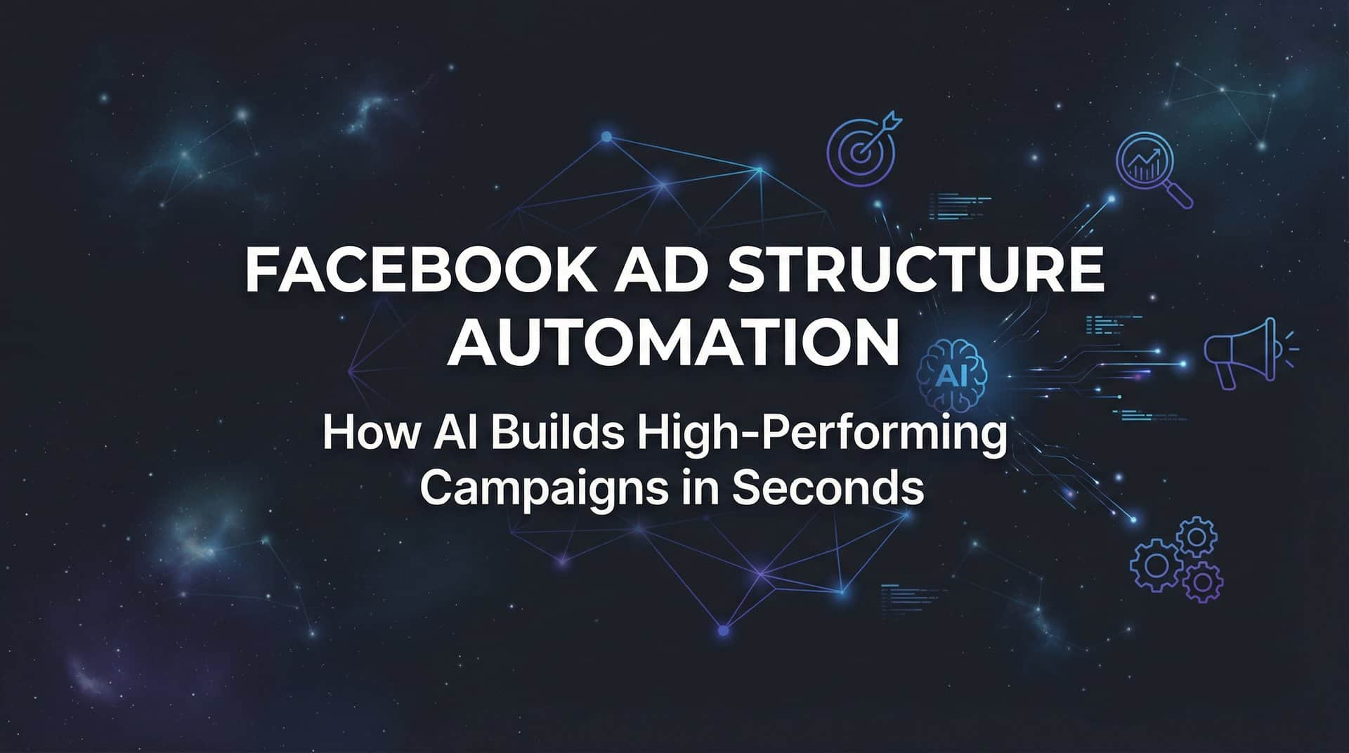 Facebook Ad Structure Automation: How AI Builds High-Performing Campaigns in Seconds