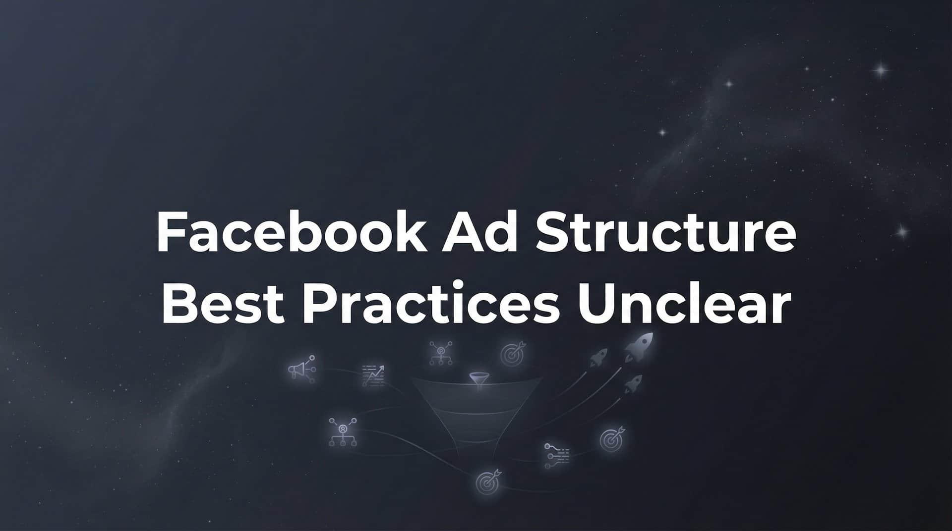 Featured image for Facebook Ad Structure Best Practices: A Clear Guide to Campaign Organization