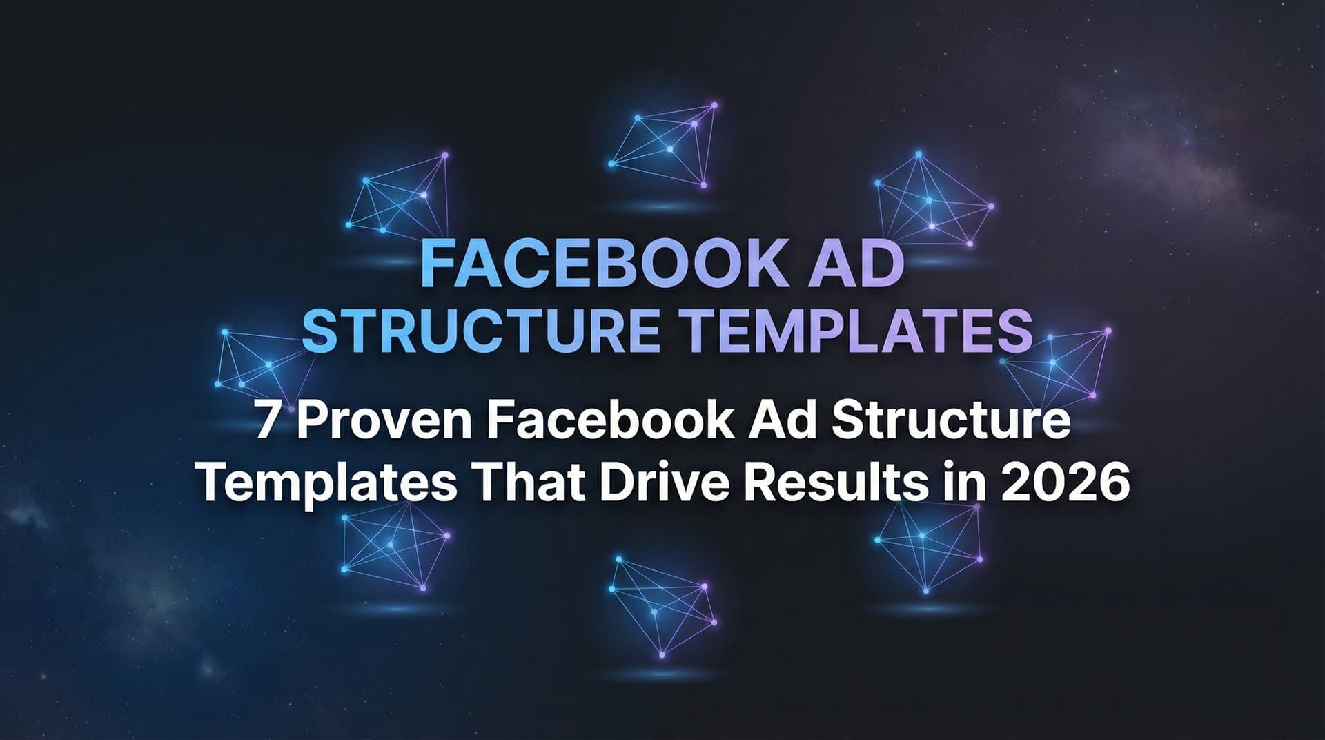 Featured image for 7 Proven Facebook Ad Structure Templates That Drive Results in 2026