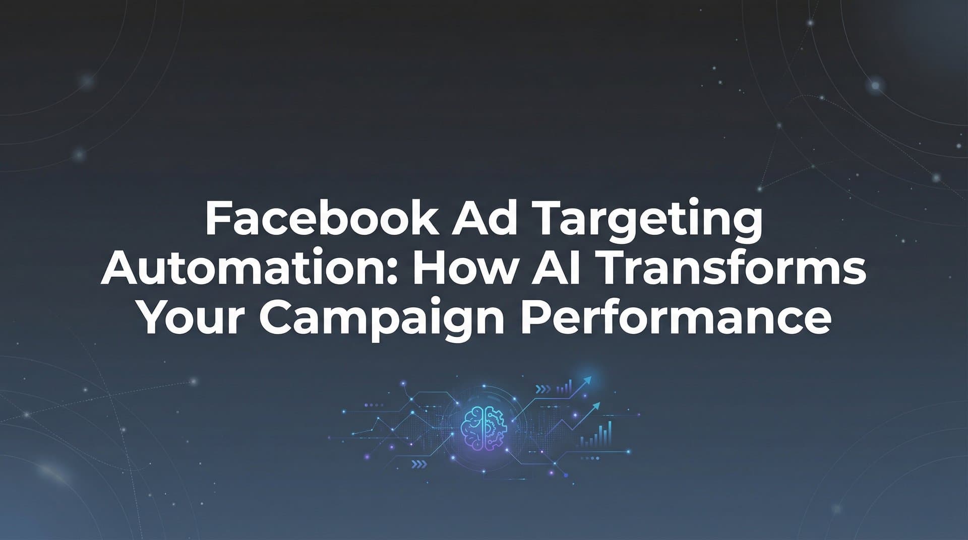 Facebook Ad Targeting Automation: How AI Transforms Your Campaign Performance