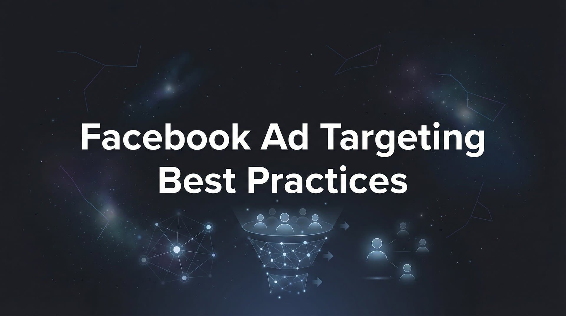 How to Master Facebook Ad Targeting: 7 Best Practices for Higher ROAS