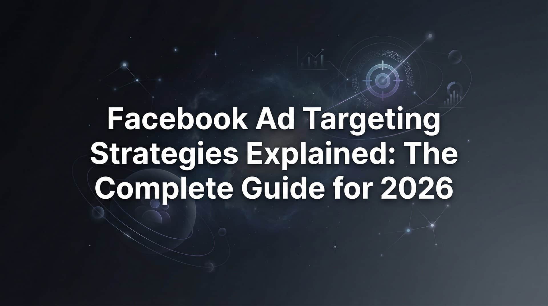 Featured image for Facebook Ad Targeting Strategies Explained: The Complete Guide for 2026