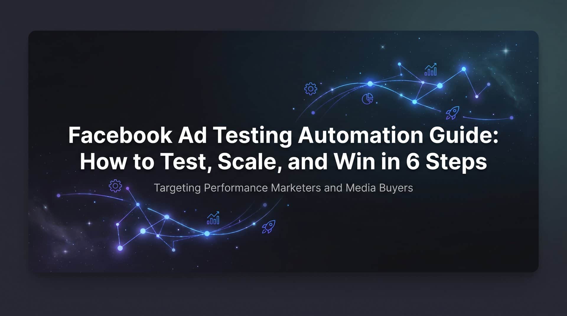 Featured image for Facebook Ad Testing Automation Guide: How to Test, Scale, and Win in 6 Steps