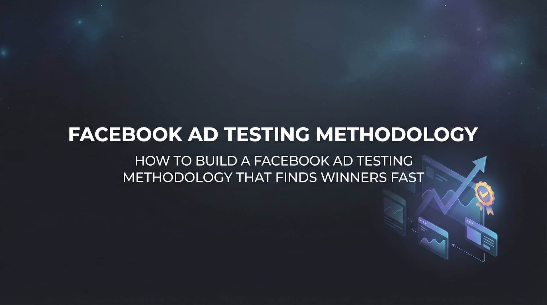 Featured image for How to Build a Facebook Ad Testing Methodology That Finds Winners Fast
