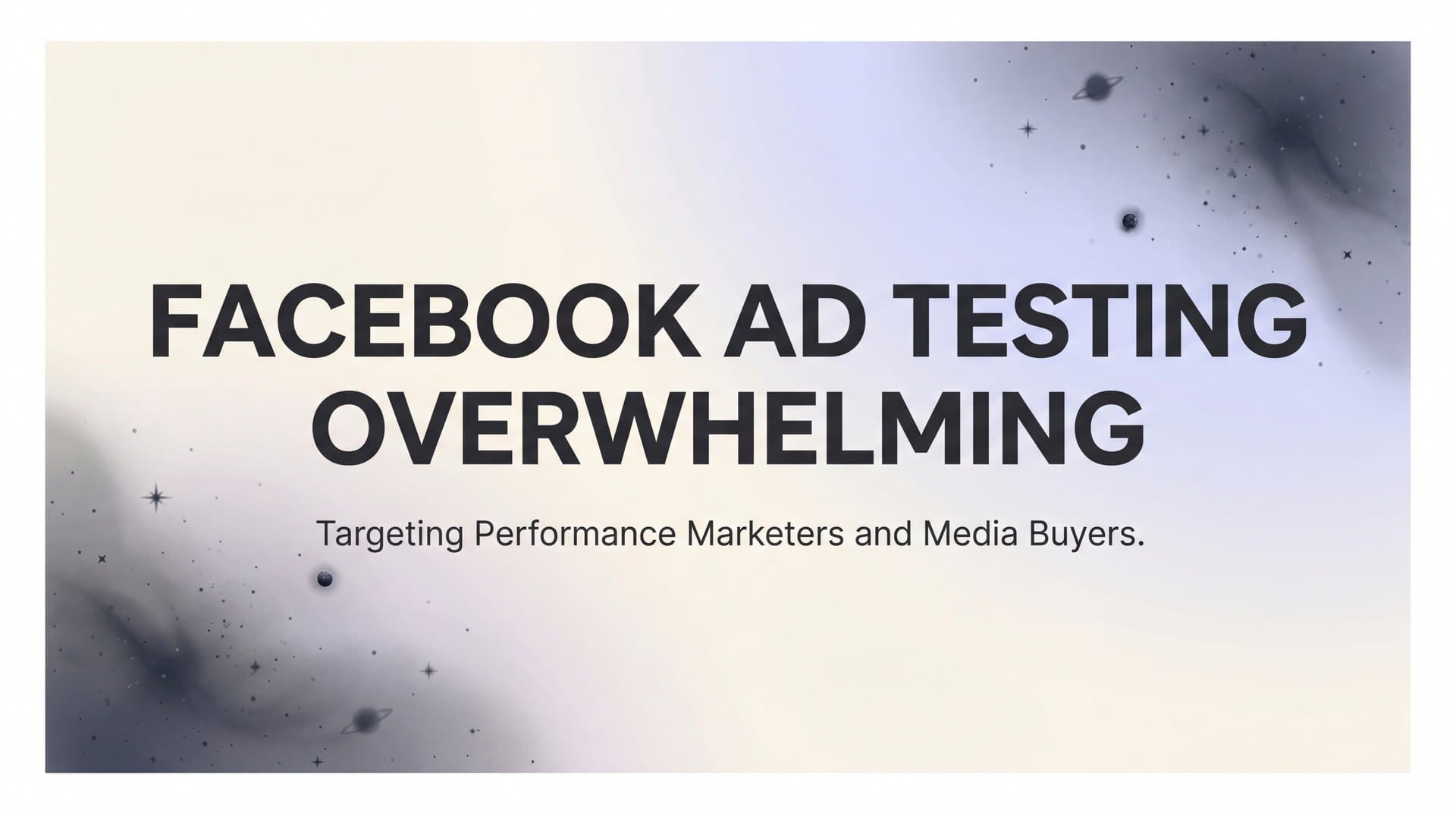 Why Facebook Ad Testing Feels Overwhelming (And How to Simplify It)