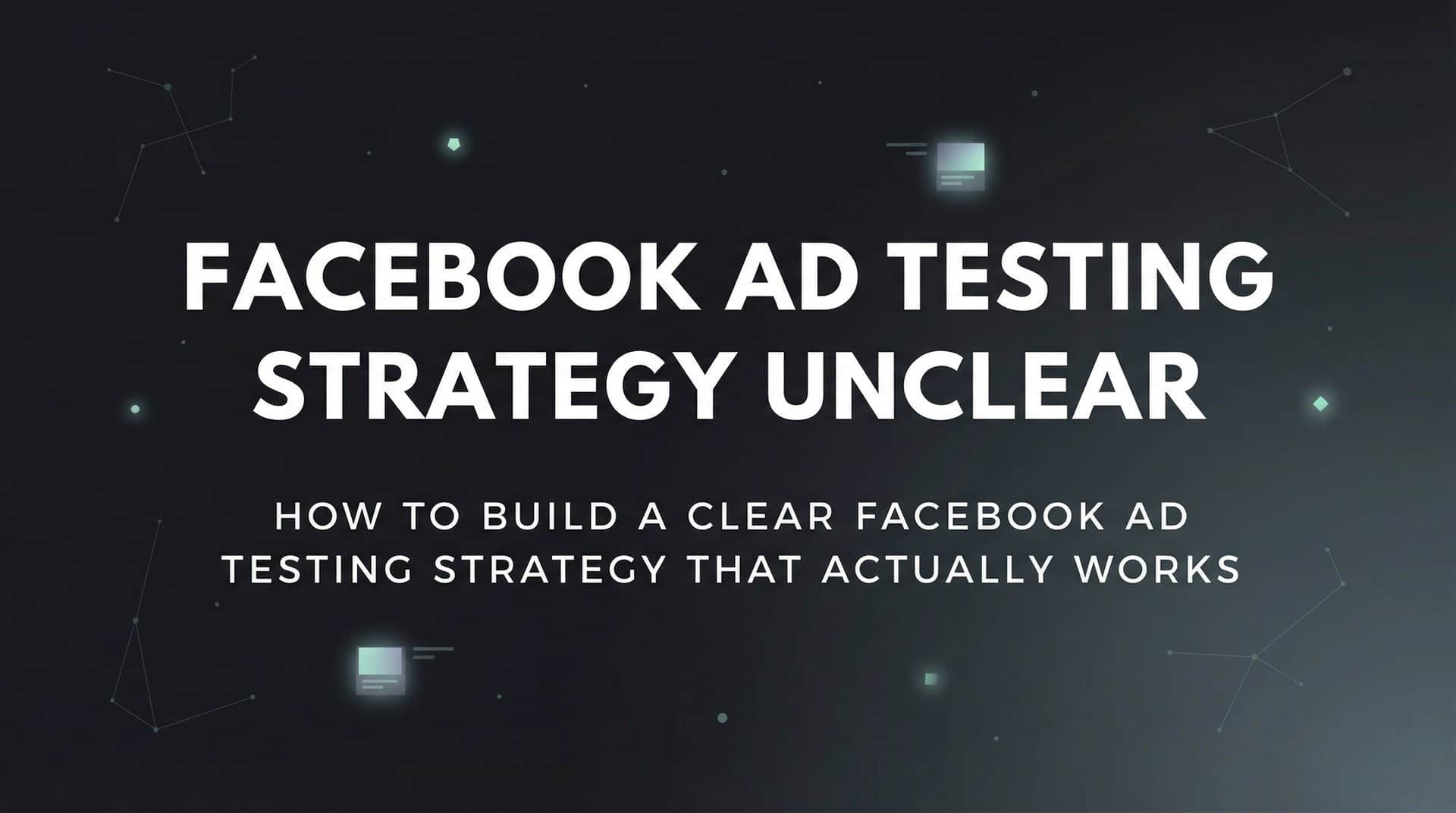 Featured image for How to Build a Clear Facebook Ad Testing Strategy That Actually Works