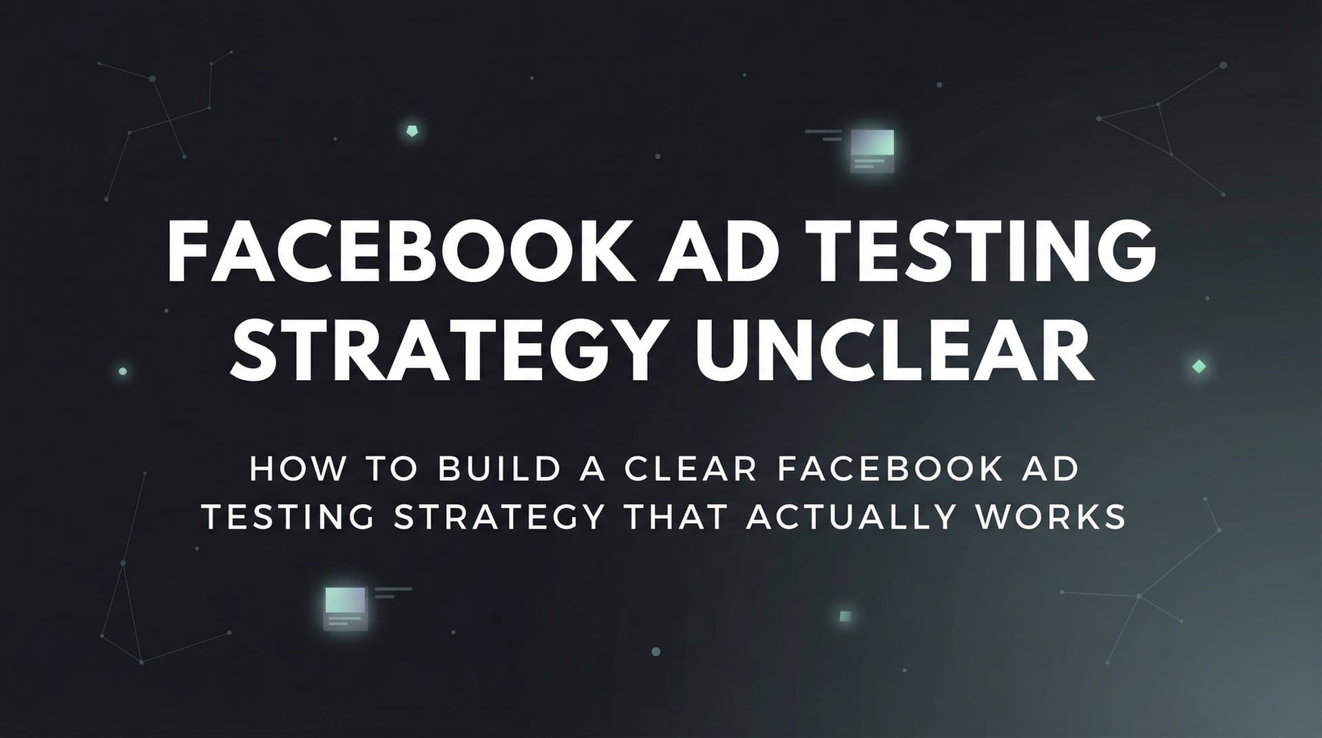 Featured image for How to Build a Clear Facebook Ad Testing Strategy That Actually Works