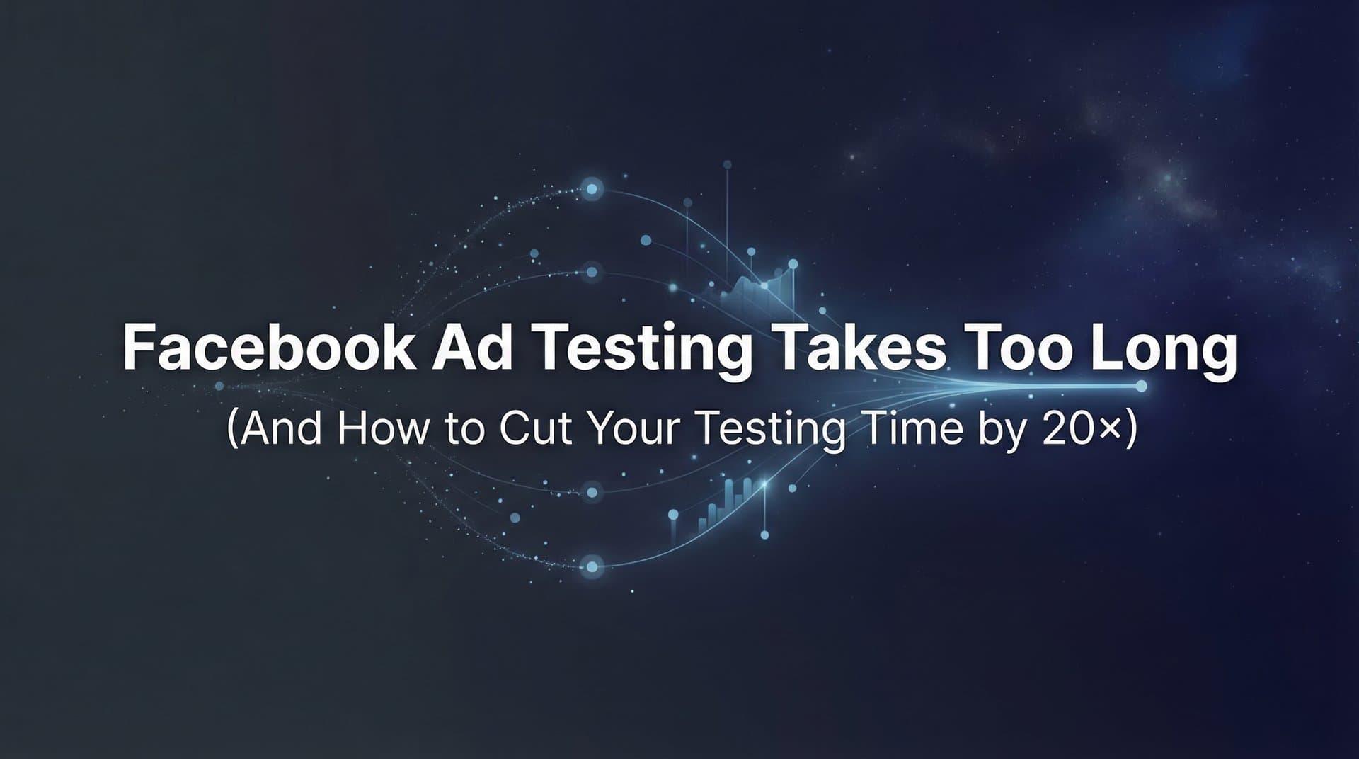 Featured image for Why Facebook Ad Testing Takes Too Long (And How to Cut Your Testing Time by 20×)