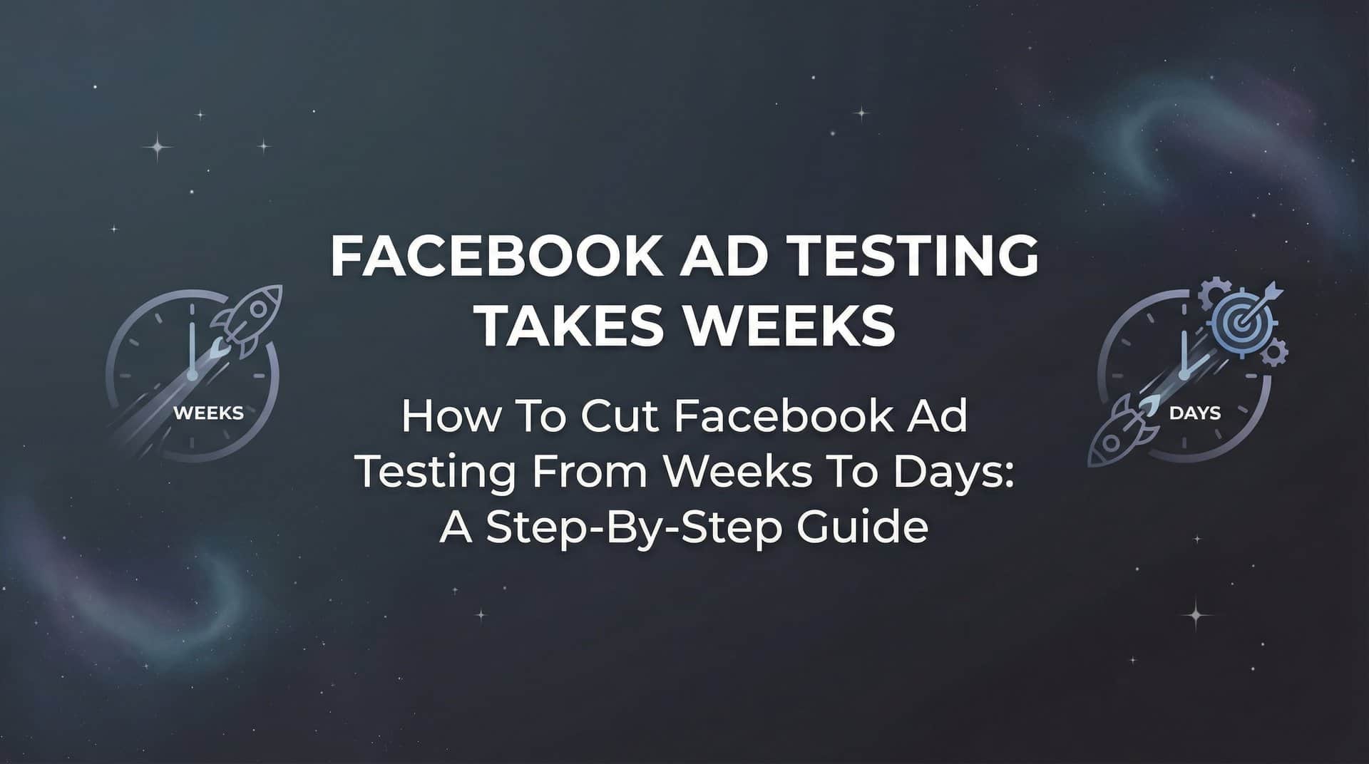Featured image for How to Cut Facebook Ad Testing From Weeks to Days: A Step-by-Step Guide