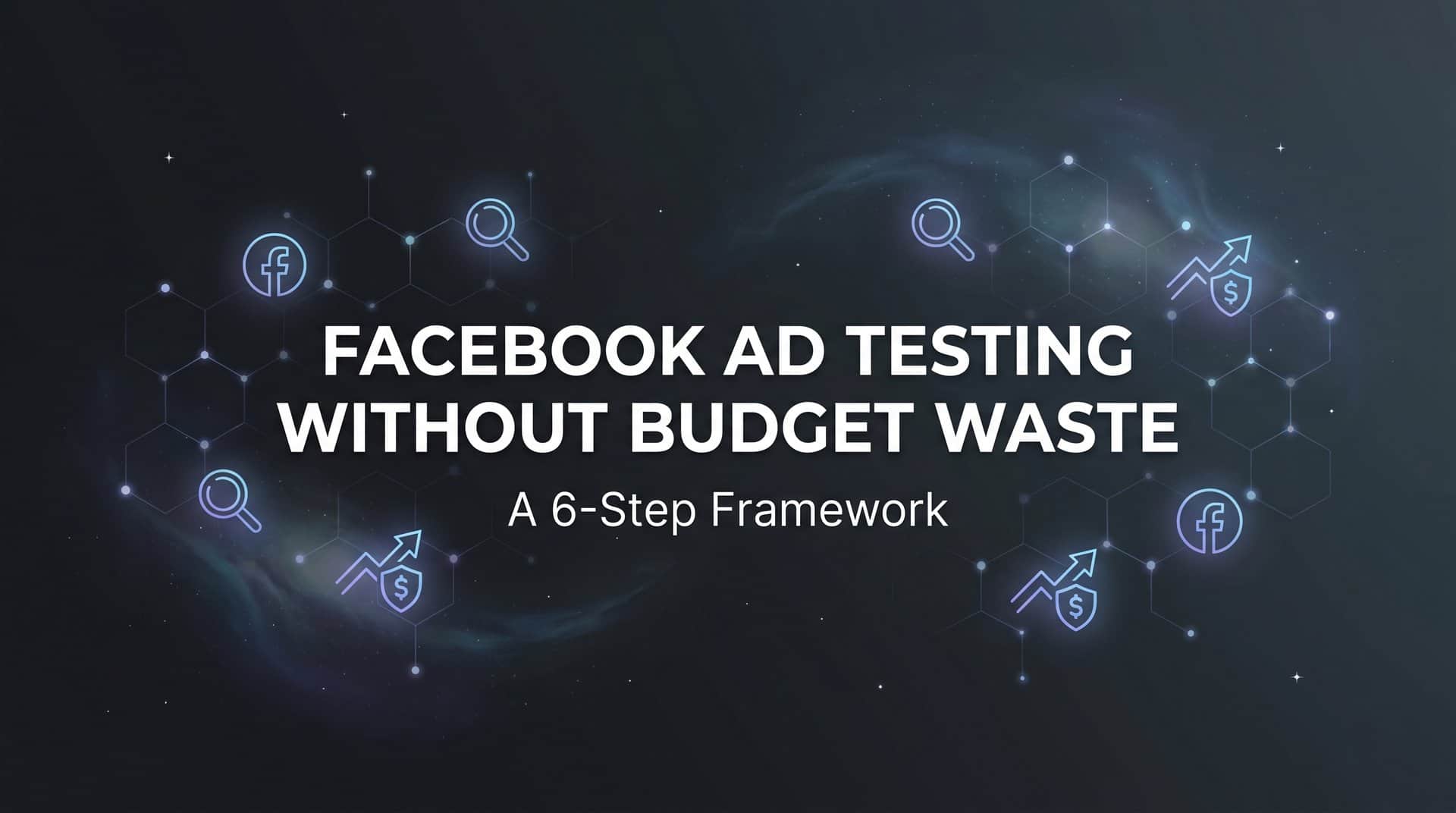 Featured image for How to Test Facebook Ads Without Wasting Budget: A 6-Step Framework