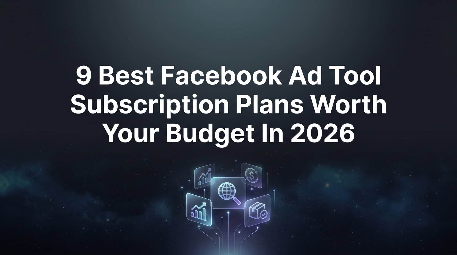 Featured image for 9 Best Facebook Ad Tool Subscription Plans Worth Your Budget in 2026