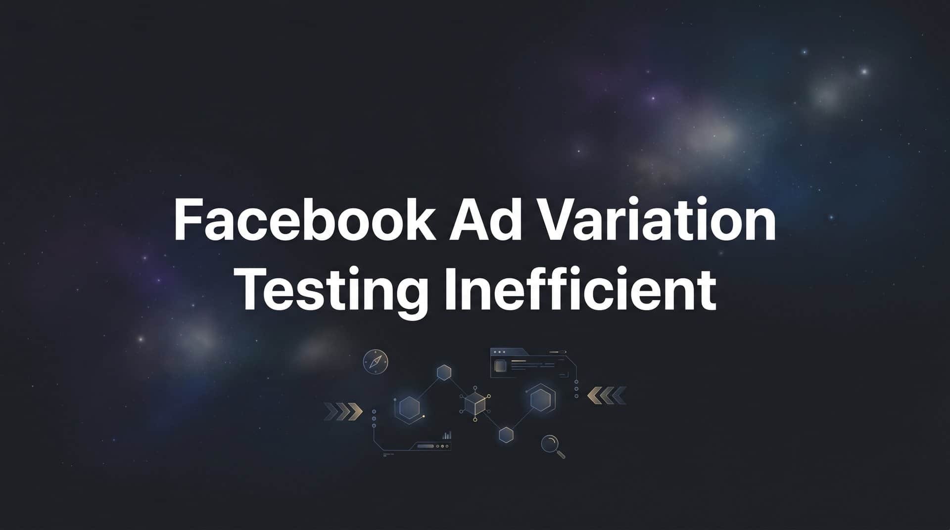 Featured image for 7 Proven Strategies to Fix Inefficient Facebook Ad Variation Testing