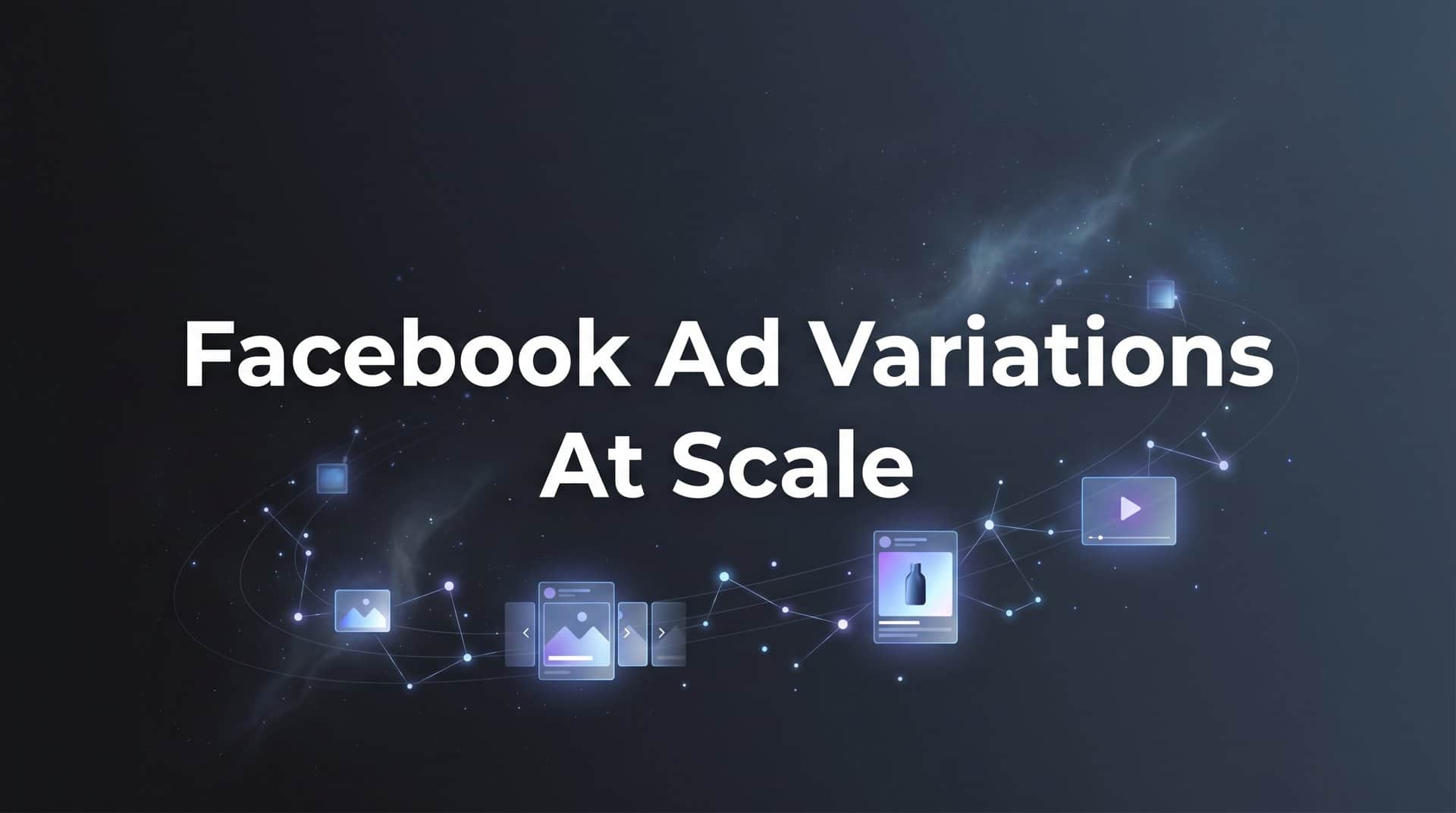 Featured image for 7 Proven Strategies to Create Facebook Ad Variations at Scale