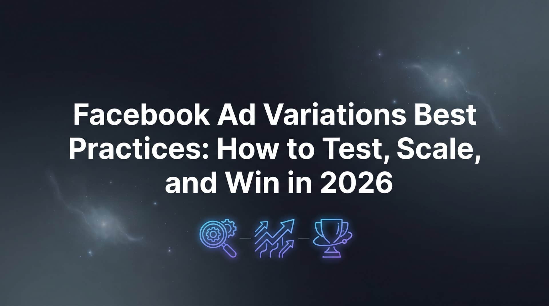 Featured image for Facebook Ad Variations Best Practices: How to Test, Scale, and Win in 2026