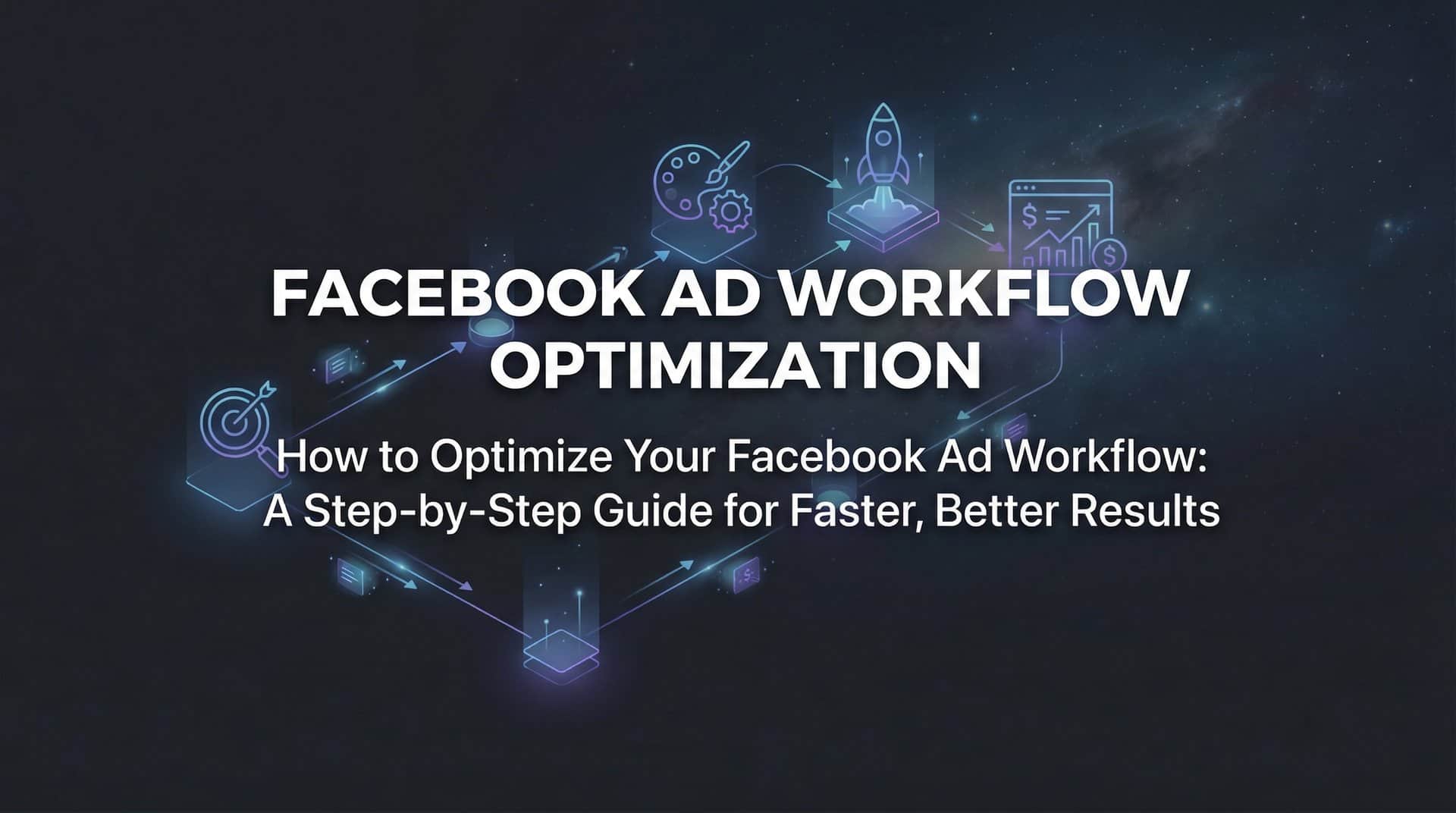 Featured image for How to Optimize Your Facebook Ad Workflow: A Step-by-Step Guide for Faster, Better Results