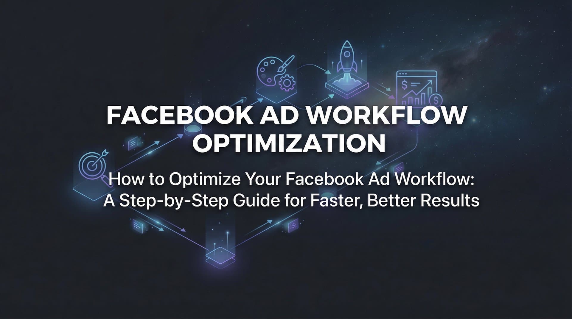 Featured image for How to Optimize Your Facebook Ad Workflow: A Step-by-Step Guide for Faster, Better Results