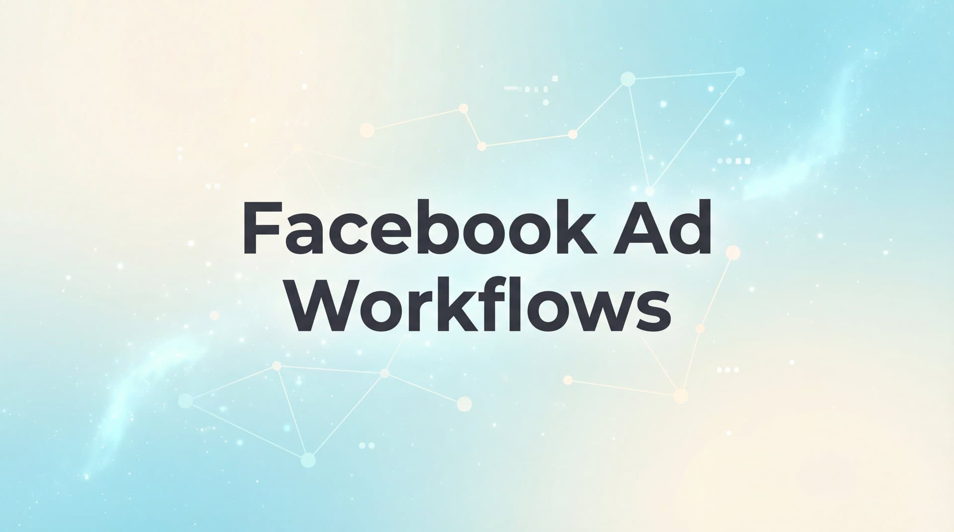 How to Build Facebook Ad Workflows That Scale: A Step-by-Step Guide