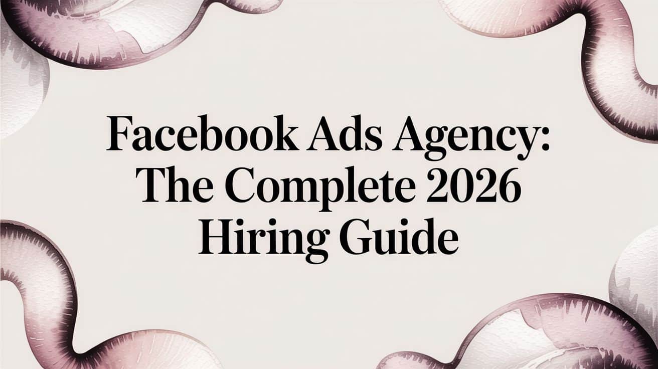 Featured image for Facebook Ads Agency: The Complete 2026 Hiring Guide