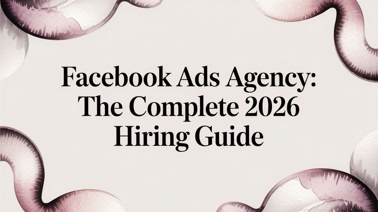 Featured image for Facebook Ads Agency: The Complete 2026 Hiring Guide