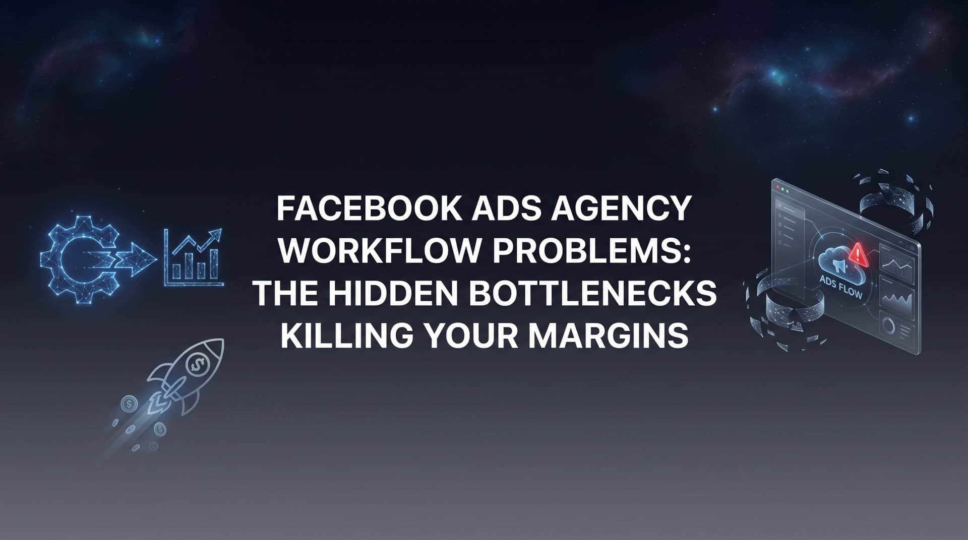 Featured image for Facebook Ads Agency Workflow Problems: The Hidden Bottlenecks Killing Your Margins