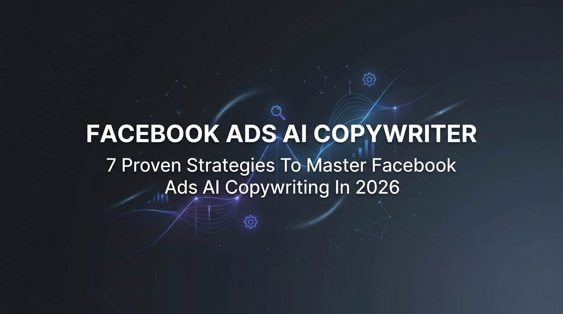 7 Proven Strategies to Master Facebook Ads AI Copywriting in 2026
