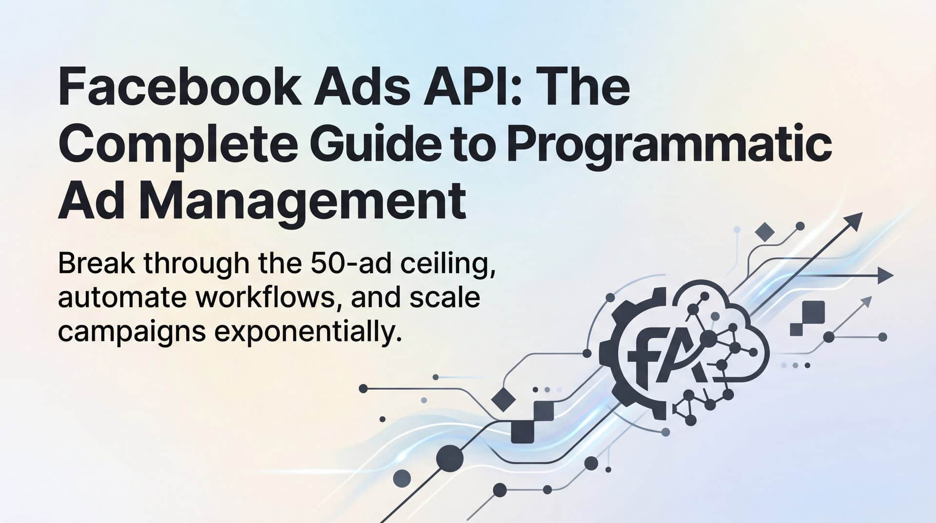 Facebook Ads API: The Complete Guide to Programmatic Ad Management