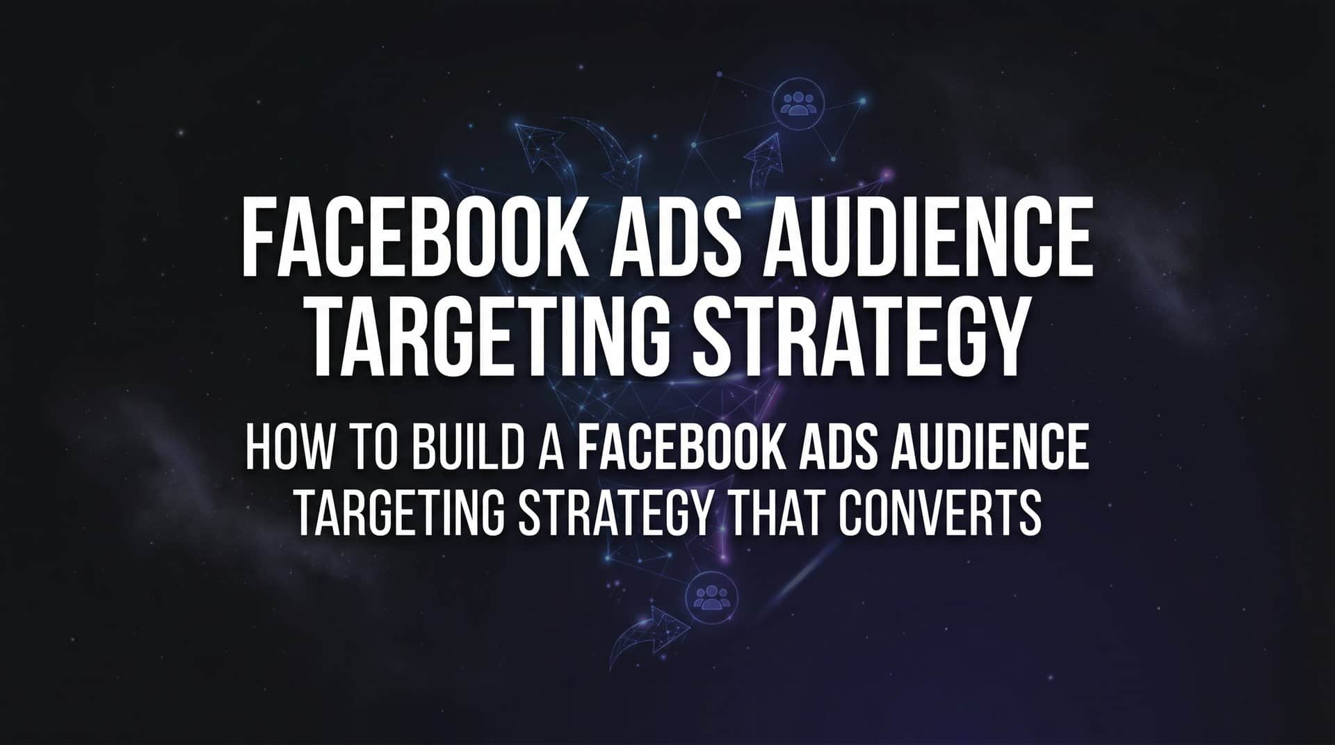 Featured image for How to Build a Facebook Ads Audience Targeting Strategy That Converts