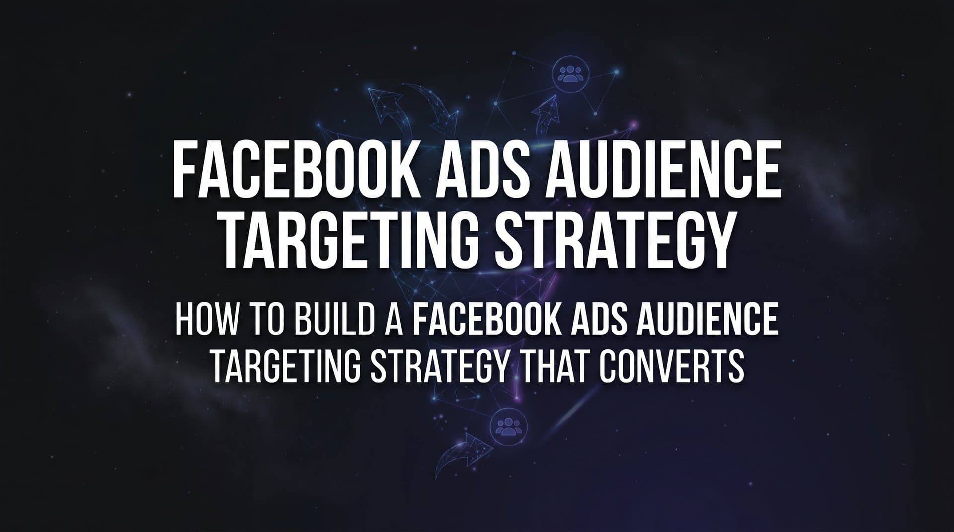 Featured image for How to Build a Facebook Ads Audience Targeting Strategy That Converts