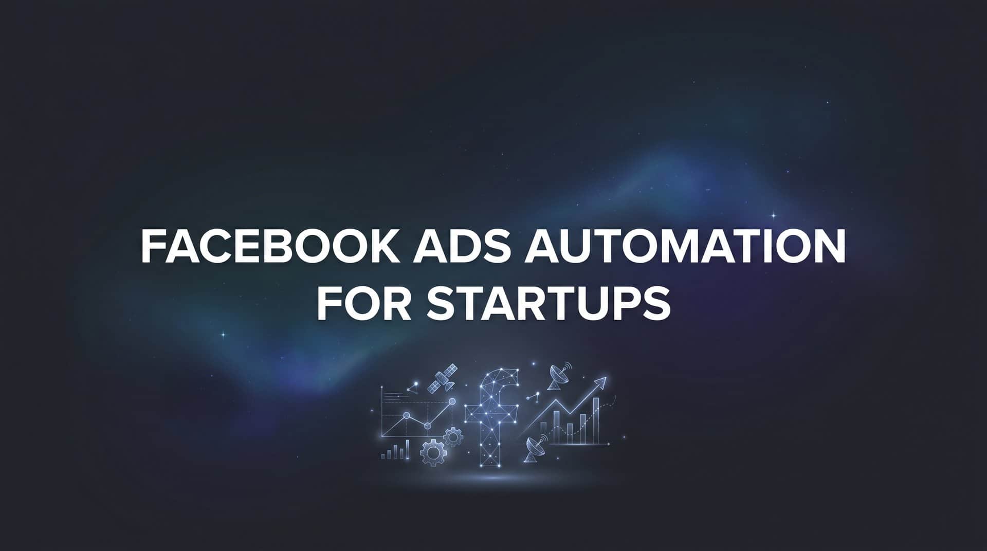Featured image for How to Set Up Facebook Ads Automation for Startups: A Step-by-Step Guide