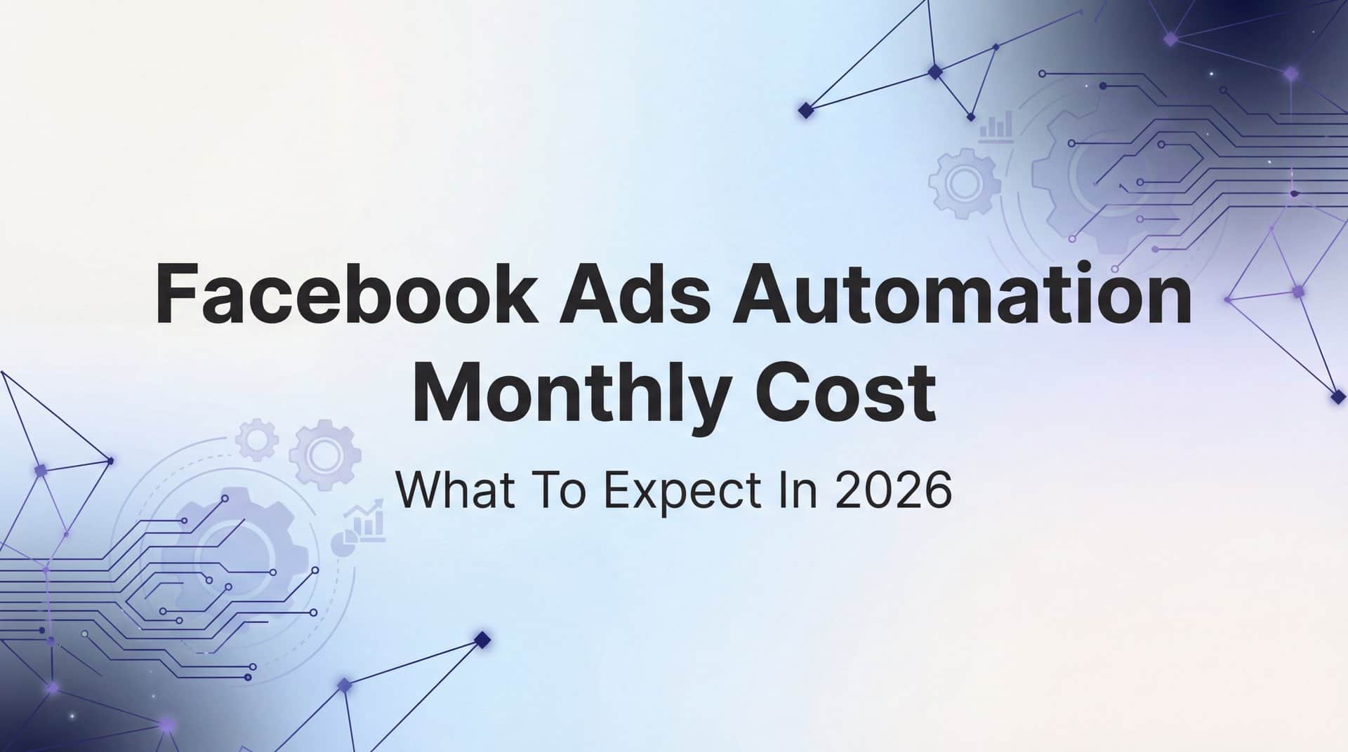 Facebook Ads Automation Monthly Cost: What to Expect in 2026