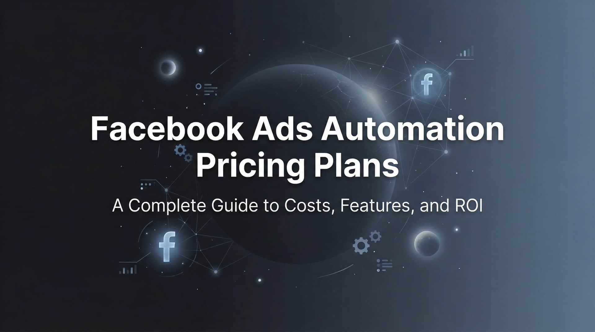 Featured image for Facebook Ads Automation Pricing Plans: A Complete Guide to Costs, Features, and ROI