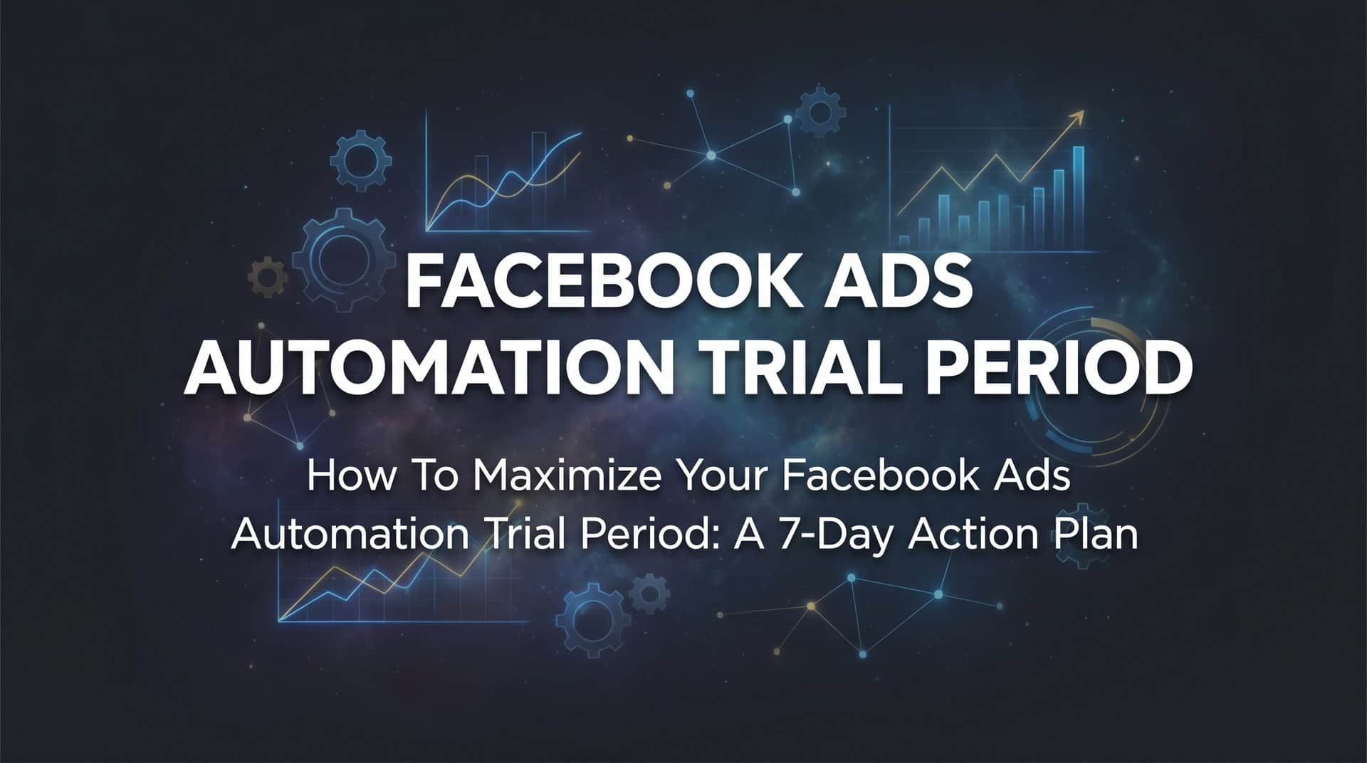 Featured image for How to Maximize Your Facebook Ads Automation Trial Period: A 7-Day Action Plan