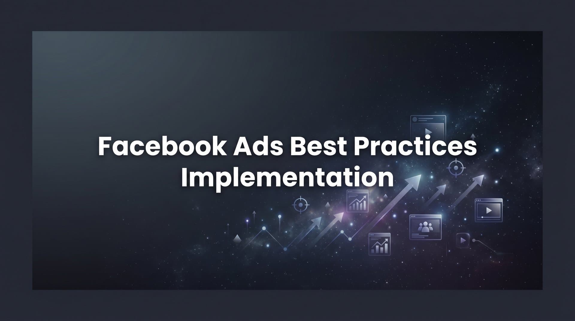 Featured image for How to Implement Facebook Ads Best Practices: A Step-by-Step Guide for Better Campaign Performance