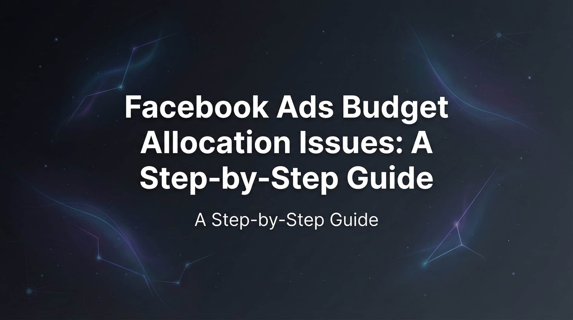 Featured image for How to Fix Facebook Ads Budget Allocation Issues: A Step-by-Step Guide
