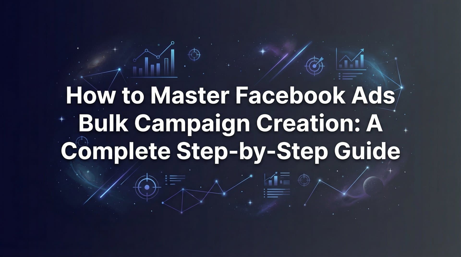 Featured image for How to Master Facebook Ads Bulk Campaign Creation: A Complete Step-by-Step Guide
