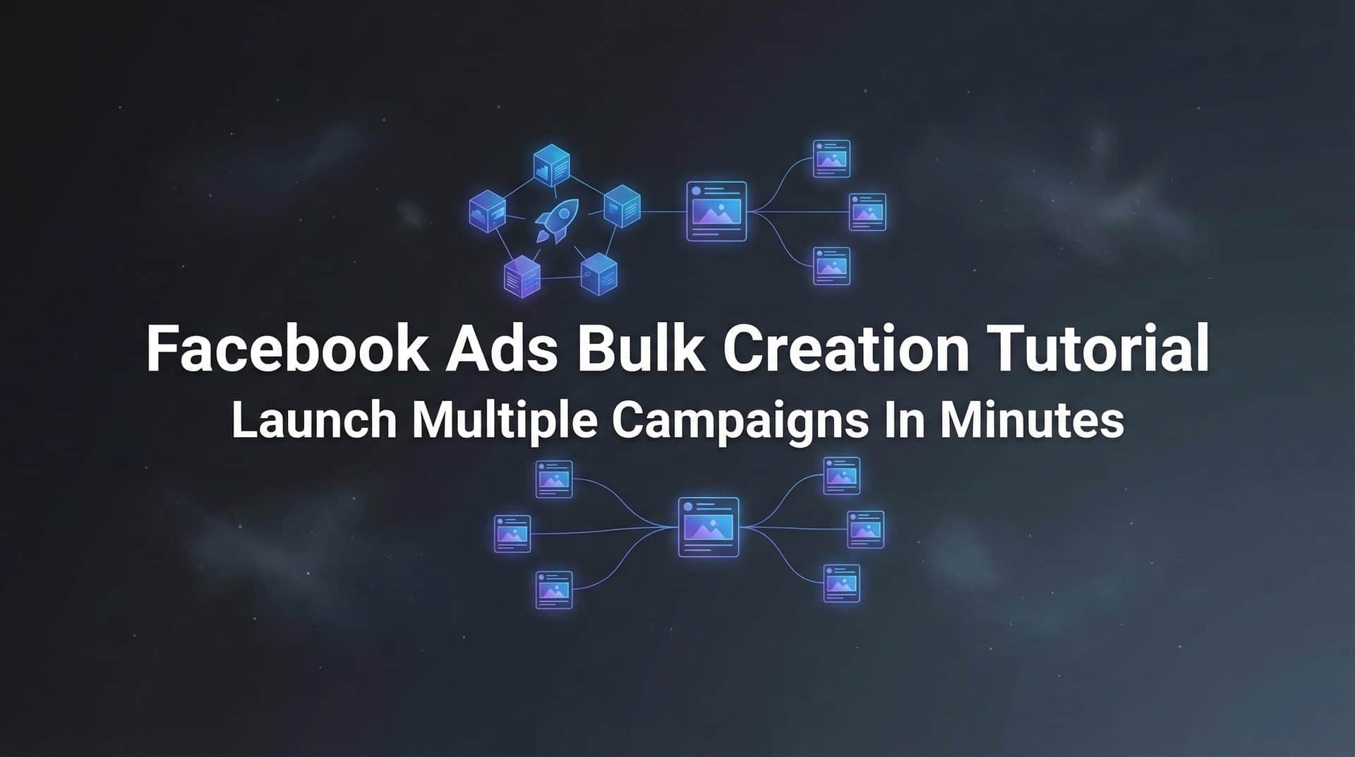 Featured image for Facebook Ads Bulk Creation Tutorial: Launch Multiple Campaigns in Minutes