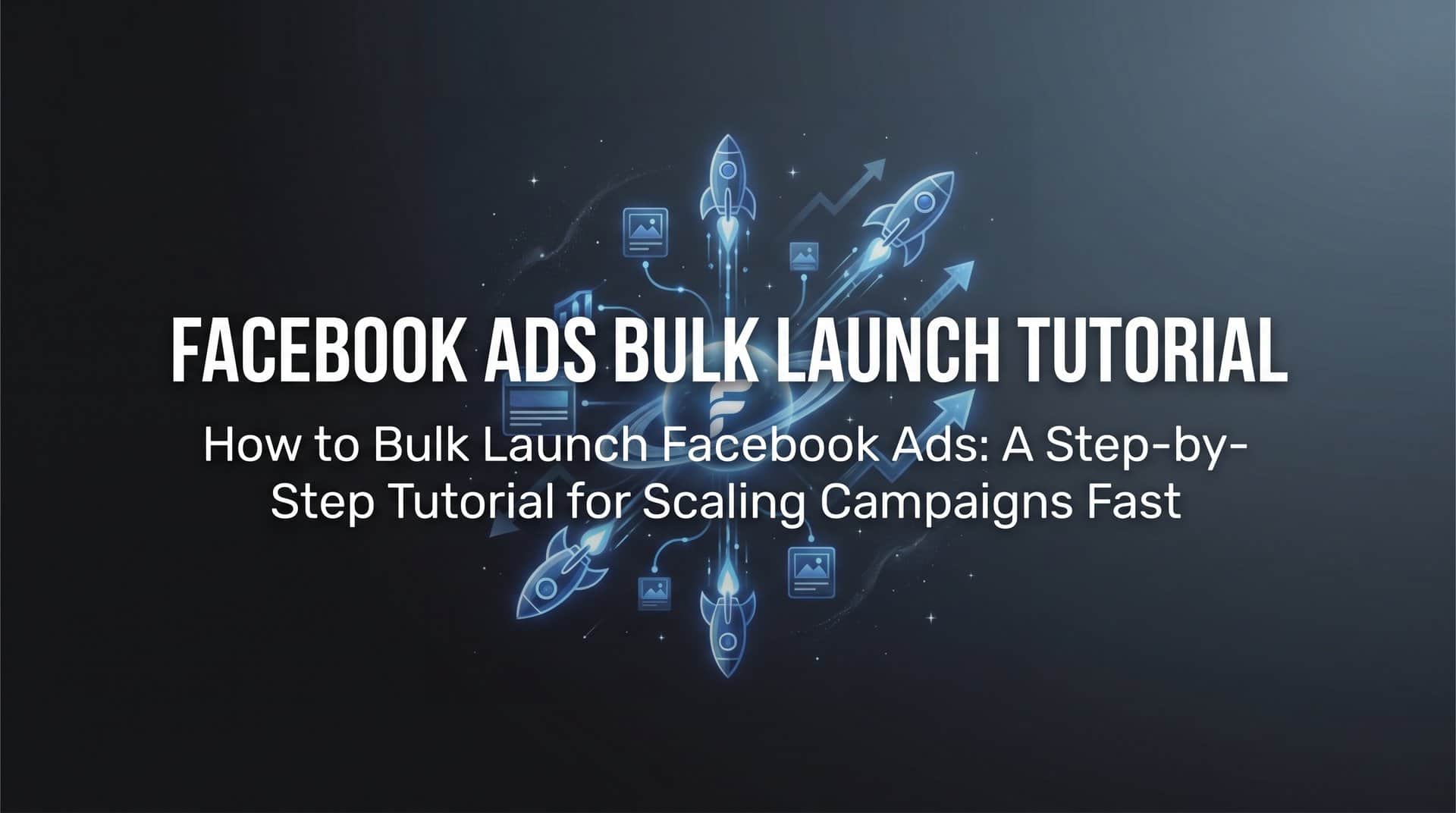 Featured image for How to Bulk Launch Facebook Ads: A Step-by-Step Tutorial for Scaling Campaigns Fast