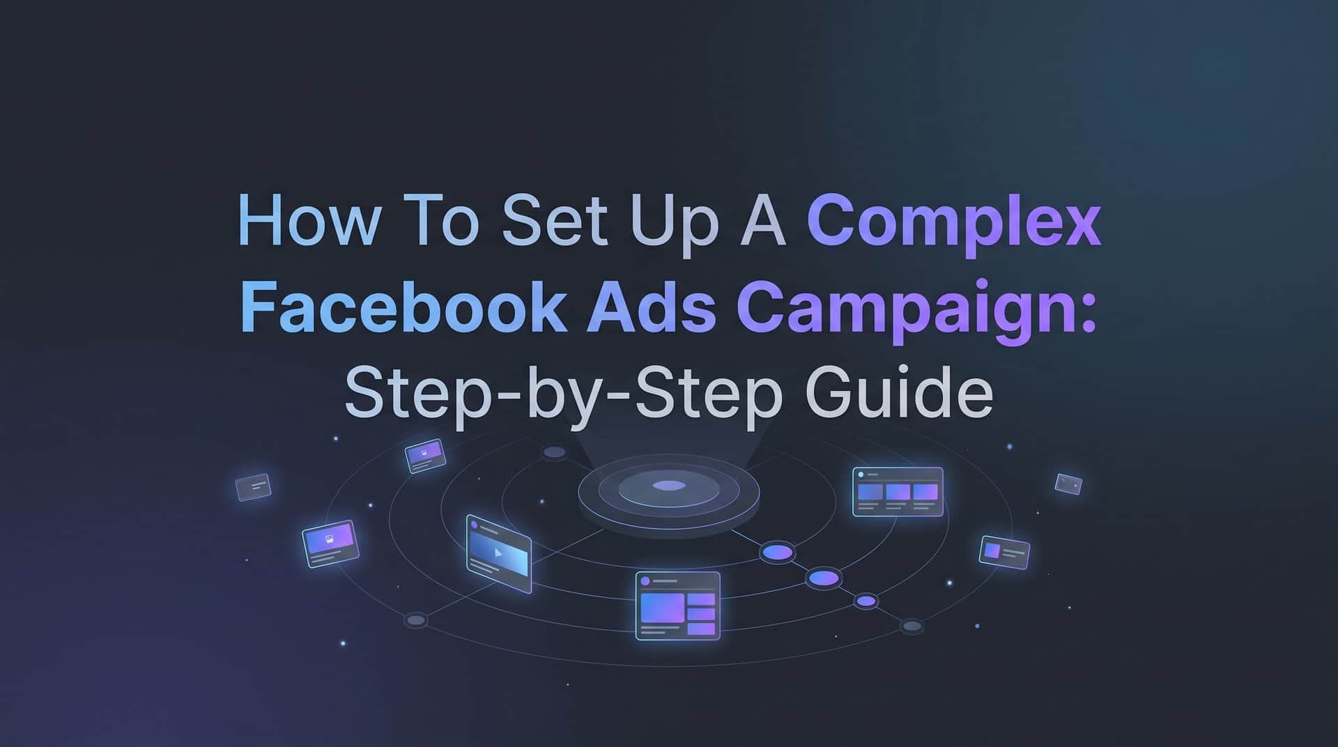 Featured image for How to Set Up a Complex Facebook Ads Campaign: Step-by-Step Guide