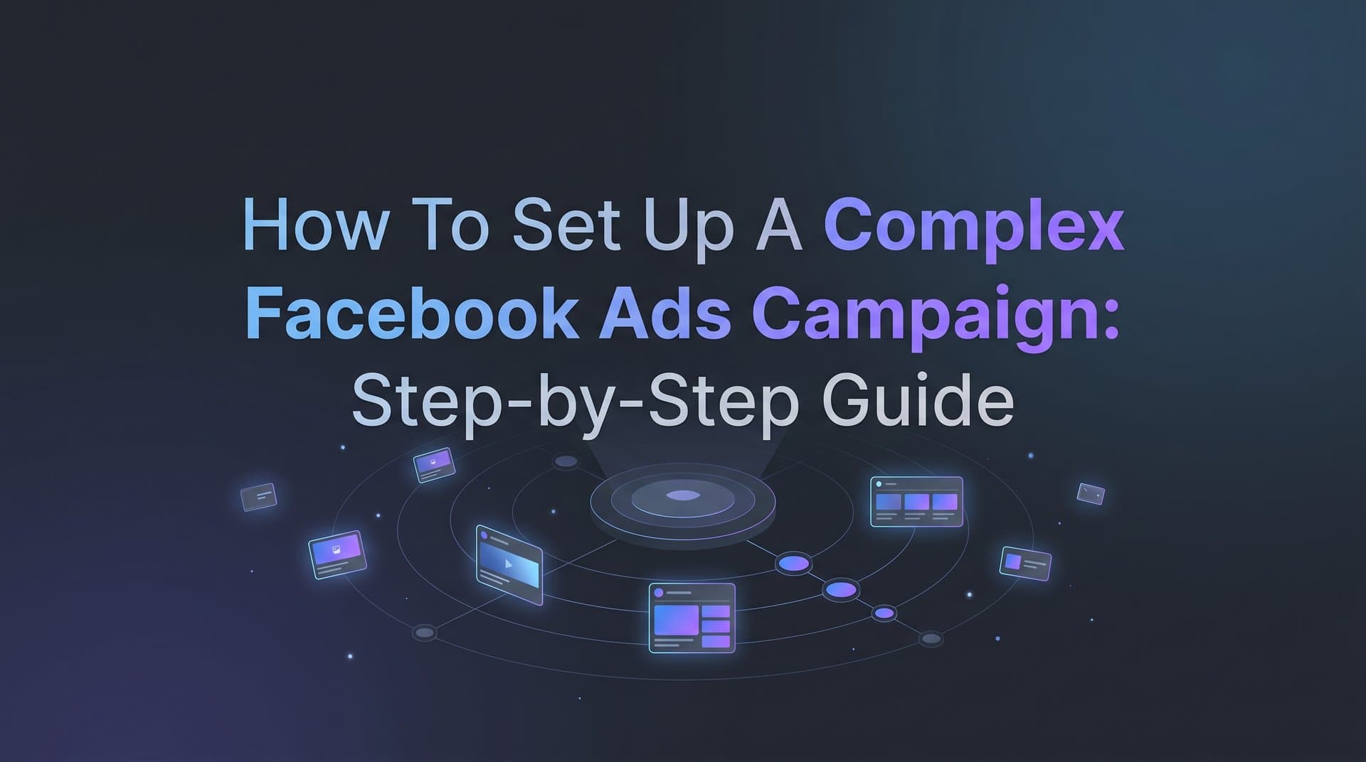 Featured image for How to Set Up a Complex Facebook Ads Campaign: Step-by-Step Guide
