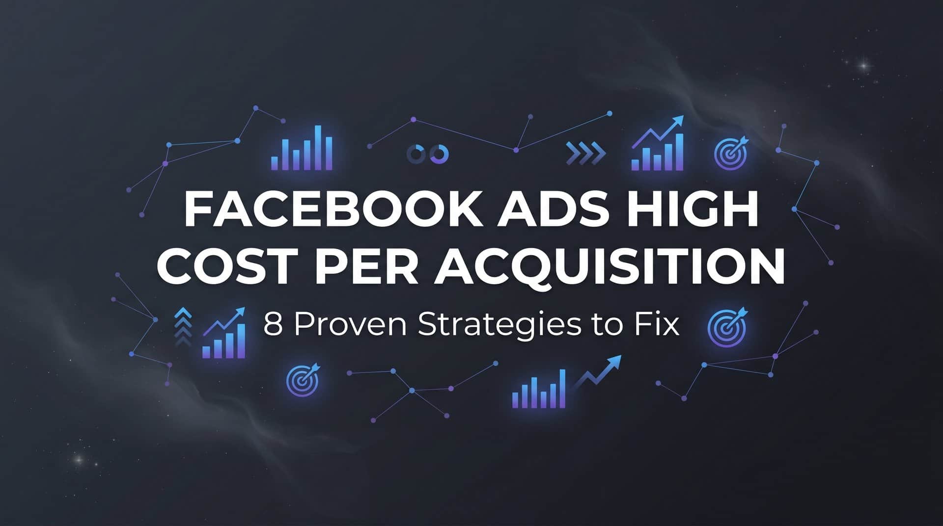 Featured image for 8 Proven Strategies to Fix Facebook Ads High Cost Per Acquisition