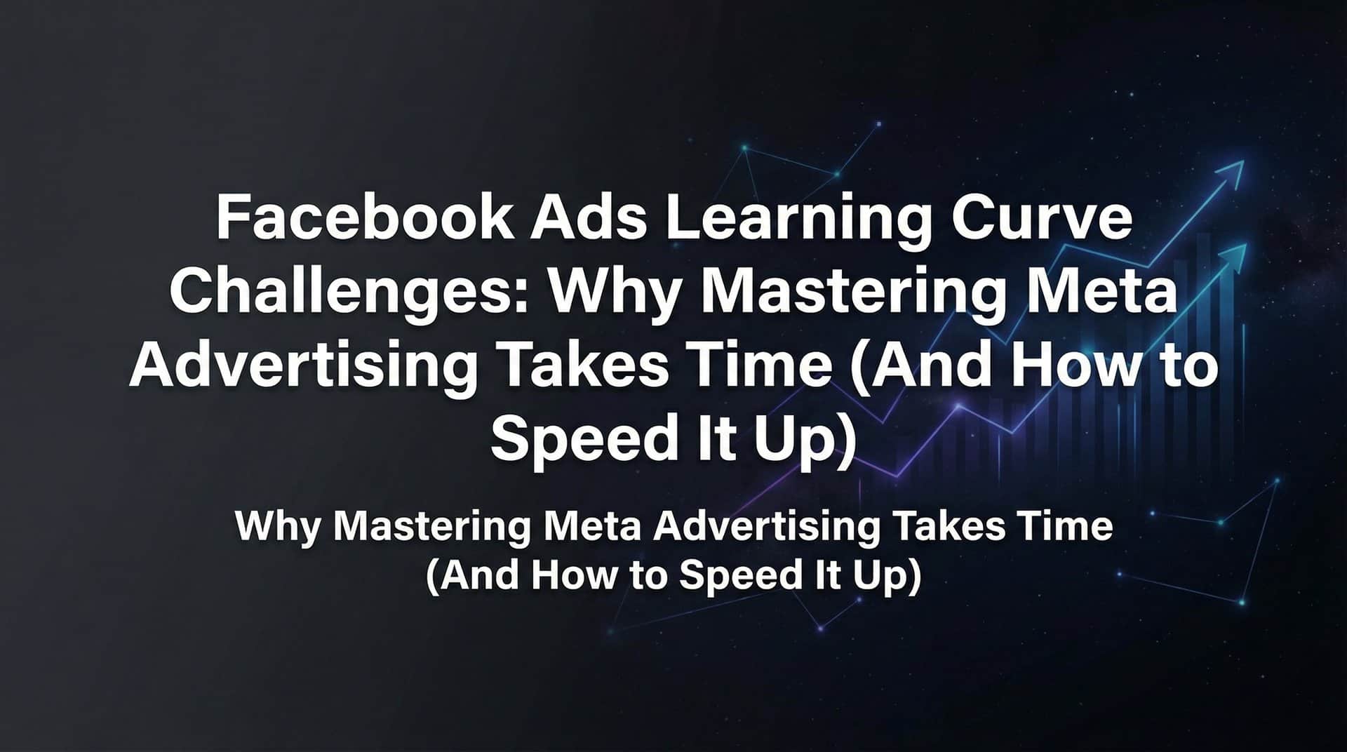 Featured image for Facebook Ads Learning Curve Challenges: Why Mastering Meta Advertising Takes Time (And How to Speed It Up)