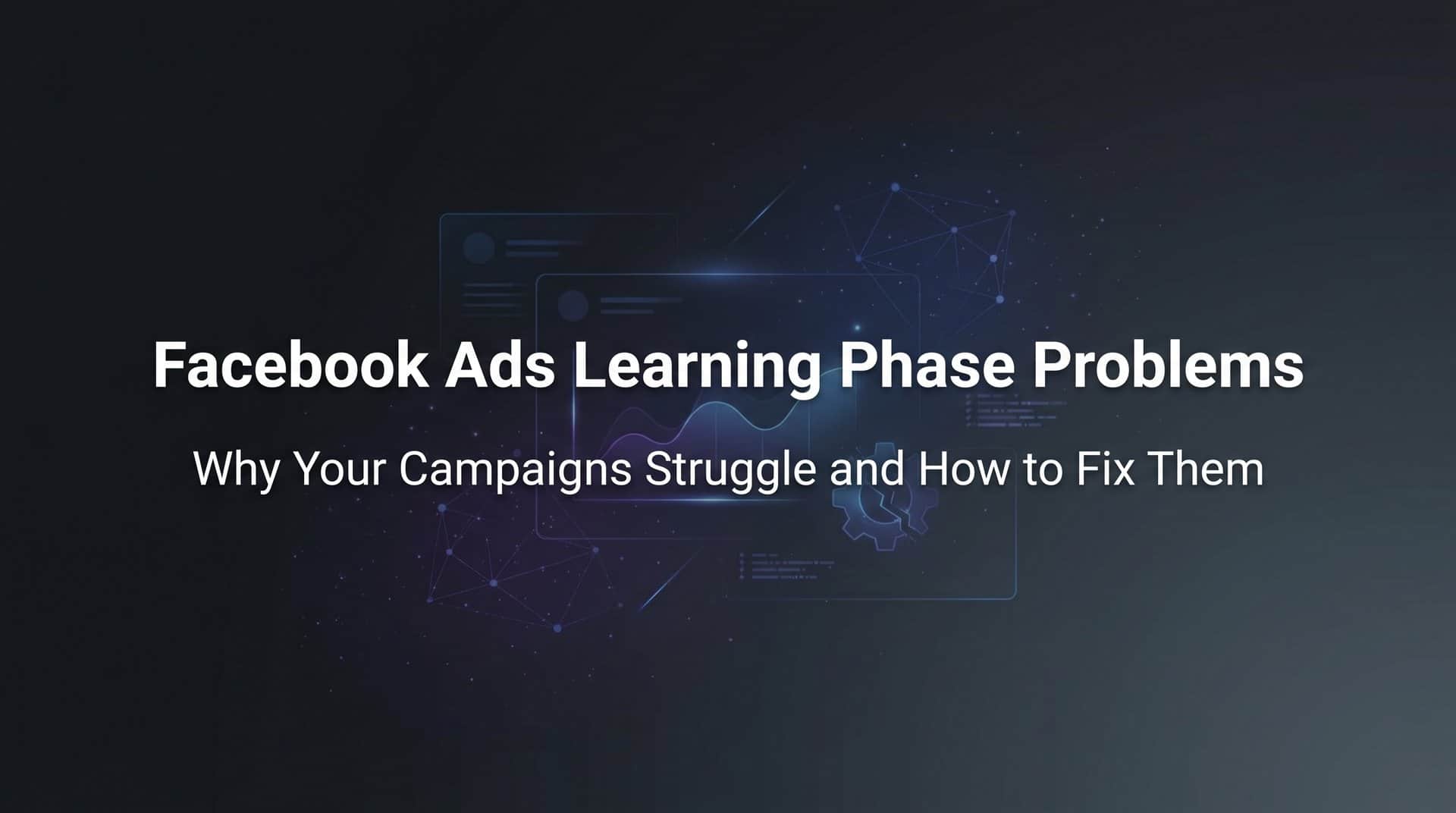 Featured image for Facebook Ads Learning Phase Problems: Why Your Campaigns Struggle and How to Fix Them