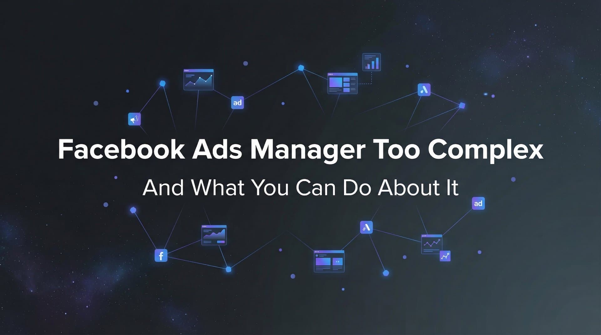 Featured image for Why Facebook Ads Manager Feels Too Complex (And What You Can Do About It)