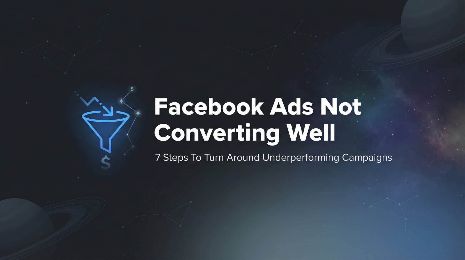 Featured image for How to Fix Facebook Ads Not Converting Well: 7 Steps to Turn Around Underperforming Campaigns
