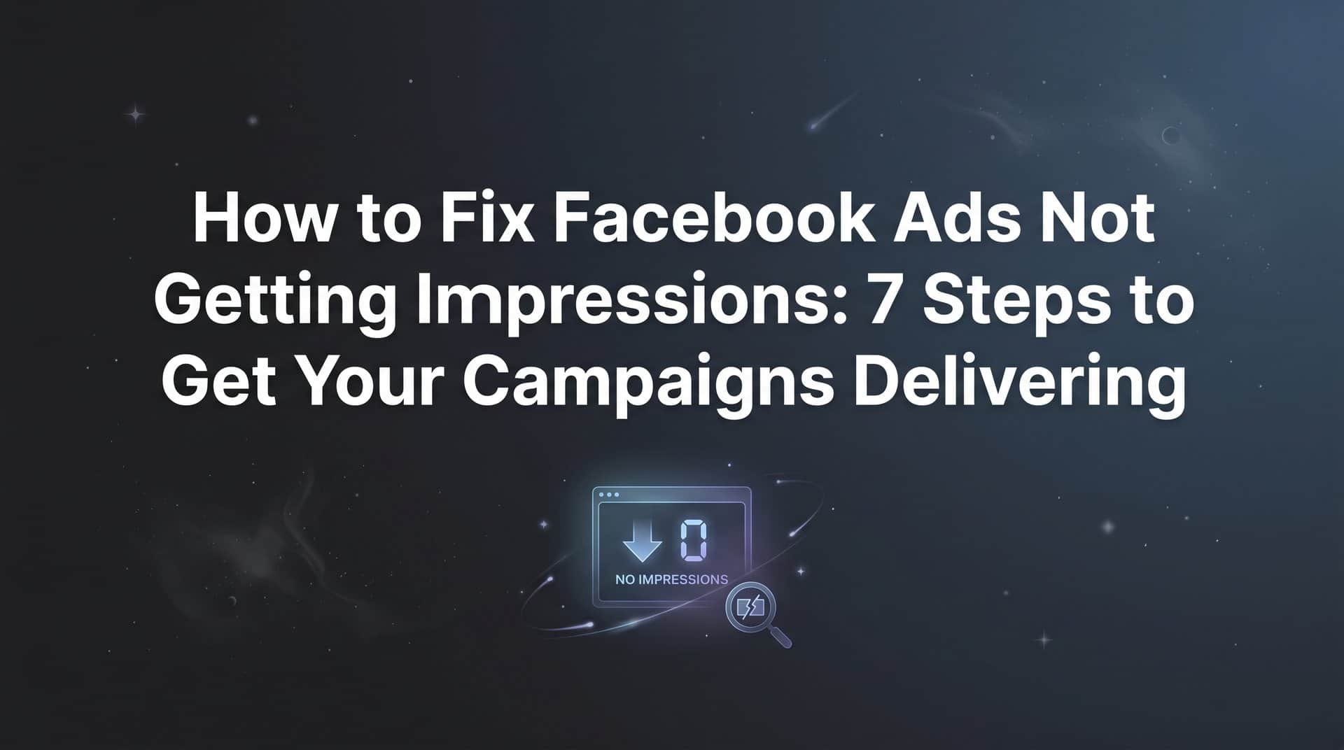 Featured image for How to Fix Facebook Ads Not Getting Impressions: 7 Steps to Get Your Campaigns Delivering