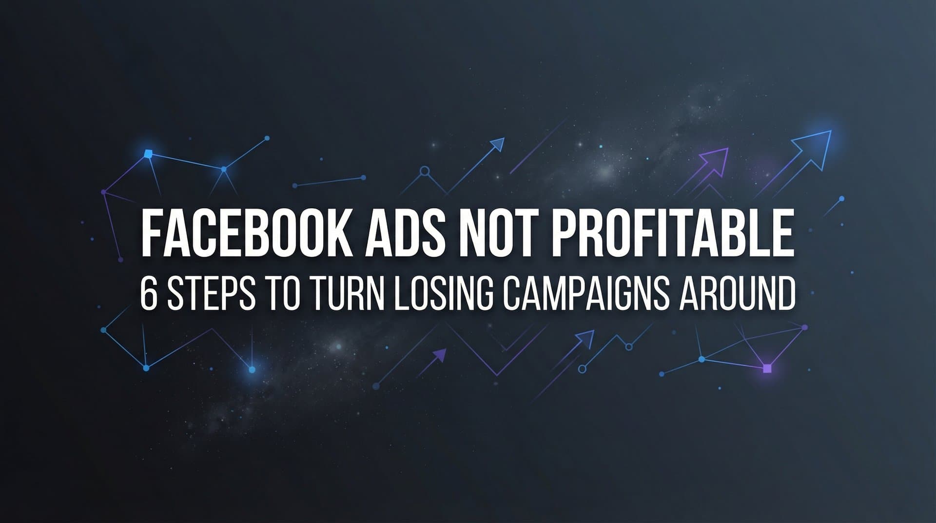 Featured image for: How to Fix Facebook Ads Not Profitable: 6 Steps to Turn Losing Campaigns Around