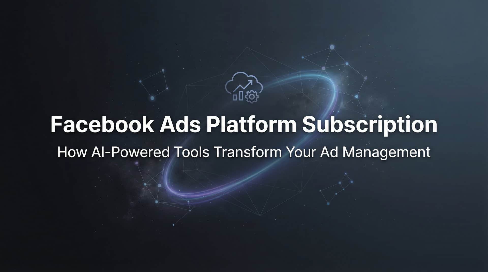 Facebook Ads Platform Subscription: How AI-Powered Tools Transform Your Ad Management