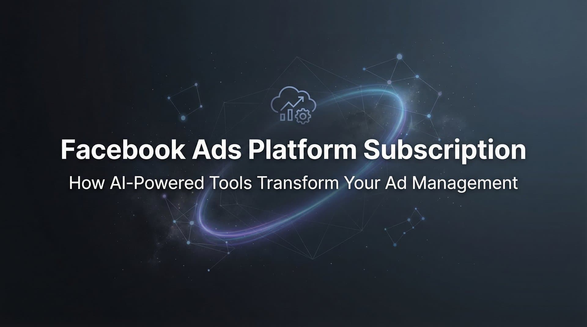 Featured image for Facebook Ads Platform Subscription: How AI-Powered Tools Transform Your Ad Management