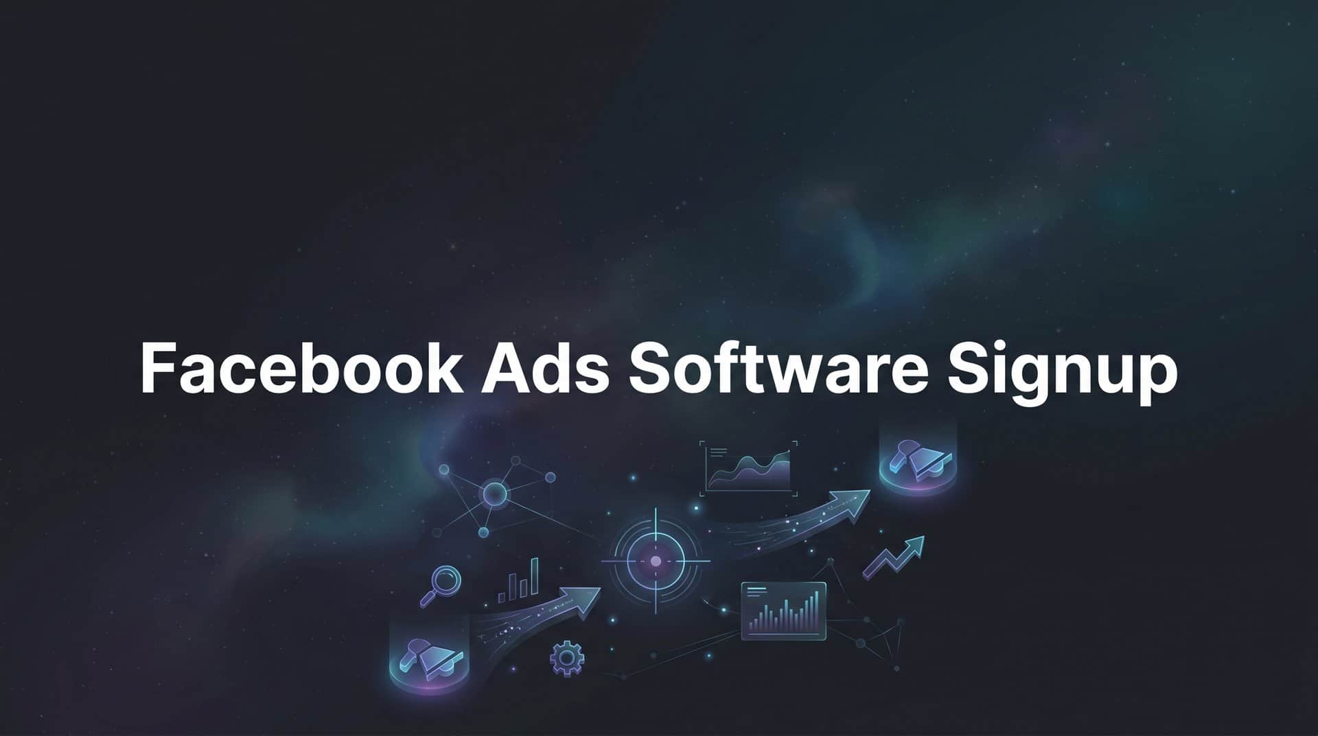 Featured image for How to Sign Up for Facebook Ads Software: A Step-by-Step Guide for Marketers